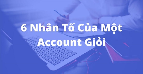 6 Nhân Tố Của Một Account Manager Giỏi